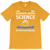 evidence based science! when do we want it. T-Shirt