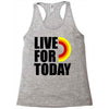 live for today Racerback Tank