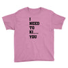 i Need To Kı You Youth Tee
