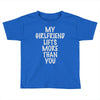 my girlfriend lifts more than you Toddler T-shirt