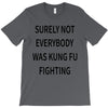 surely not everybody was kung fu fighting T-Shirt