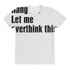 hang on. let me overthink this All Over Women's T-shirt