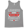 Legends Are Born In February Tank Top