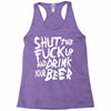 shut the fuck up and drink your beer Racerback Tank