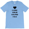 i love your stupid face T-Shirt