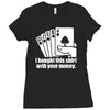 bought this shirt with your money poker Ladies Fitted T-Shirt