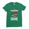 I'm A Plasterer I Don't Stop When I'm Tired I Stop When I'm Done Ladies Fitted T-Shirt