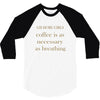 coffee is necessary 3/4 Sleeve Shirt