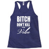 bitch dont kill my vibe Racerback Tank