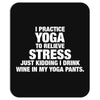 I Practice Yoga To Relieve Stress Mousepad