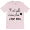 IT'S NOT REALLY DRINKING ALONE T-Shirt