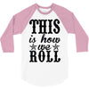 this is how we roll 3/4 Sleeve Shirt