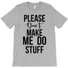 please don't make me do stuff T-Shirt
