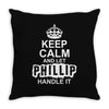 Keep Calm And Let Phillip Handle It Throw Pillow