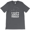 i Can't Adult Today T-Shirt