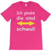 ich glaube die sind schwul T-Shirt