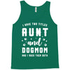 i have two titles aunt and dogmom and i rock them both Tank Top