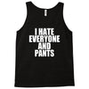 i hate everyone and pants Tank Top