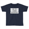 Say Tes to New Adventures Toddler T-shirt