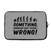 Something Somewhere Went Terribly Wrong Laptop sleeve