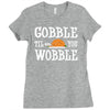 gobble till you wobble Ladies Fitted T-Shirt