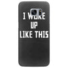 i woke up like this Samsung Galaxy S7 Edge Case