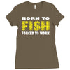 born to fish forced to work Ladies Fitted T-Shirt