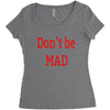 don't be mad Women's Triblend Scoop T-shirt