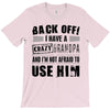 back off i have a crazy grandpa and i'm not afraid to user him T-Shirt