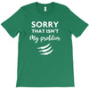 Sorry That is Not My Problem T-Shirt