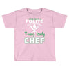 I Was One A Polite Well Mannered Young Lady And Then I Became A Chef Toddler T-shirt