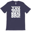 need jesus bro T-Shirt