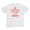 Sometimes The King Is A Woman Youth Tee
