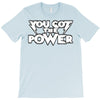 you got the power 2 T-Shirt