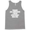 brains are awesome i wish everybody had one Tank Top