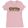 dont let gravity get you down for science geeks Ladies Fitted T-Shirt