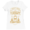 I Don't Need Therapy Just to Do Painting Ladies Fitted T-Shirt