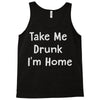 take me drunk i'm home Tank Top