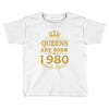 queens are born in 1980 Toddler T-shirt