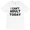 i can't adult today T-Shirt