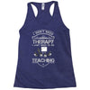 I Dont Need Therapy Need Teaching Racerback Tank