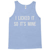 i licked it so it's mine Tank Top