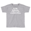 In My Defense I Was Left Unsupervised Toddler T-shirt
