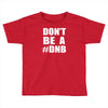 don't be a dnb Toddler T-shirt