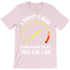 I Don't Care How Many Miles Per Gallon T-Shirt