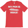 my pen is huge T-Shirt