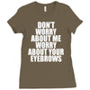 don't worry about me worry about your eyebrows Ladies Fitted T-Shirt