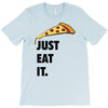 just eat it pizza lover T-Shirt