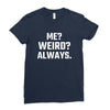 Me Weird Always Ladies Fitted T-Shirt