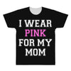 i wear pink for my mom breast cancer All Over Men's T-shirt